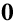 0